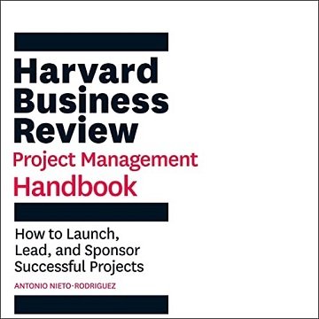 HBR Handbooks Series: Harvard Business Review Project Management Handbook: How to Launch, Lead, and Sponsor [Audiobook]