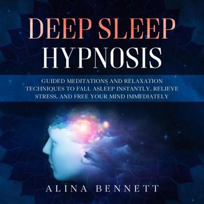 Deep Sleep Hypnosis: Guided Meditations and Relaxation Techniques to Fall Asleep Instantly, Relieve Stress [Audiobook]