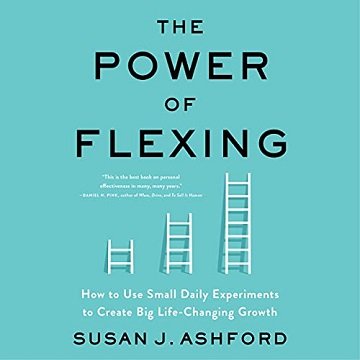 The Power of Flexing: How to Use Small Daily Experiments to Create Big Life Changing Growth [Audiobook]