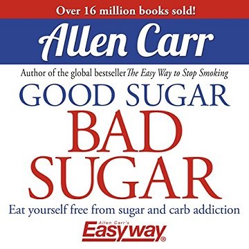 Good Sugar Bad Sugar: Eat Yourself Free From Sugar and Carb Addiction [Audiobook]