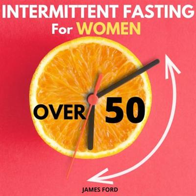 Intermittent Fasting for Women Over 50: The Simplest Guide for Older Women to Enable Rapid Weight Loss [Audiobook]