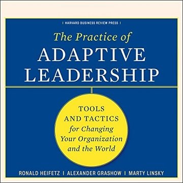 The Practice of Adaptive Leadership: Tools and Tactics for Changing Your Organization and the World [Audiobook]