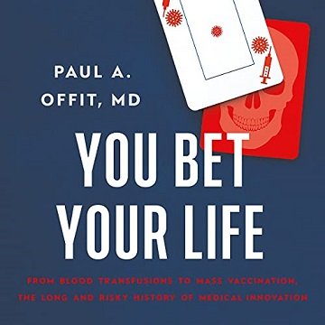 You Bet Your Life: From Blood Transfusions to Mass Vaccination, the Long and Risky History of Medical Innovation [Audiobook]