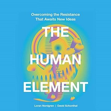 The Human Element: Overcoming the Resistance That Awaits New Ideas [Audiobook]