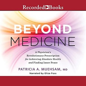 Beyond Medicine: A Physician's Revolutionary Prescription for Achieving Absolute Health and Finding Inner Peace [Audiobook]