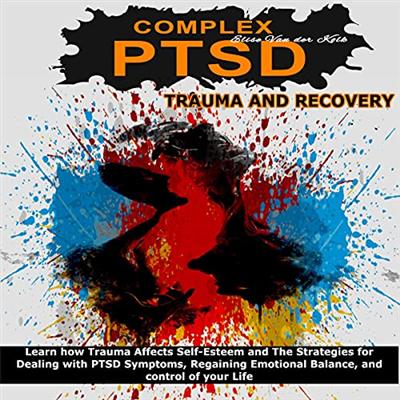 Complex PTSD Trauma and Recovery: Learn How Trauma Affects Self Esteem and the Strategies for Dealing with PTSD... [Audiobook]