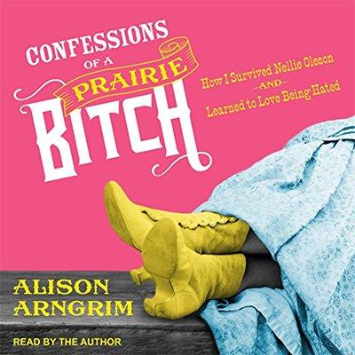 Confessions of a Prairie Bitch: How I Survived Nellie Oleson and Learned to Love Being Hated (Audiobook)