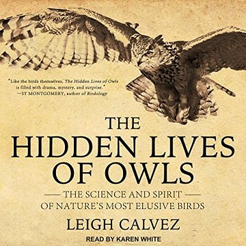 The Hidden Lives of Owls: The Science and Spirit of Nature's Most Elusive Birds [Audiobook]