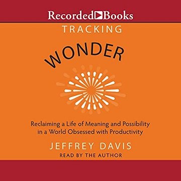 Tracking Wonder: Reclaiming a Life of Meaning and Possibility in a World Obsessed with Productivity [Audiobook]