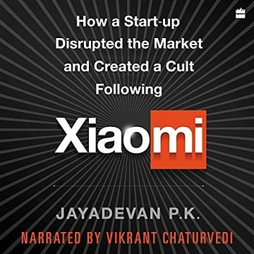 Xiaomi: How a Startup Disrupted the Market and Created a Cult Following [Audiobook]