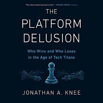 The Platform Delusion: Who Wins and Who Loses in the Age of Tech Titans [Audiobook]