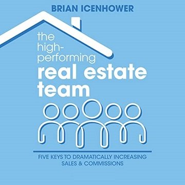 The High Performing Real Estate Team: Five Keys to Dramatically Increasing Sales and Commissions [Audiobook]