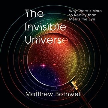 The Invisible Universe: Why There's More to Reality than Meets the Eye [Audiobook]