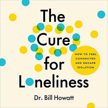 The Cure for Loneliness: How to Feel Connected and Escape Isolation [Audiobook]