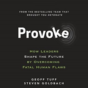 Provoke: How Leaders Shape the Future by Overcoming Fatal Human Flaws [Audiobook]