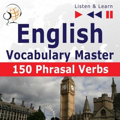 English Vocabulary Master   150 Phrasal Verbs. For Intermediate / Advanced Learners: Listen & Learn [Audiobook]