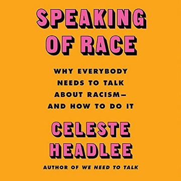 Speaking of Race: Why Everybody Needs to Talk About Racism   and How to Do It [Audiobook]