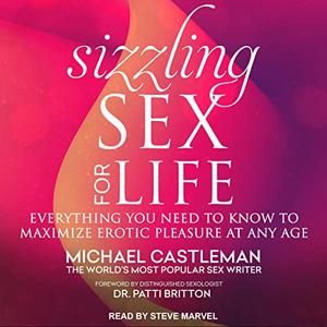 Sizzling Sex for Life: Everything You Need to Know to Maximize Erotic Pleasure at Any Age [Audiobook]
