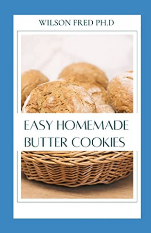 Cover: Wilson Fred Ph D - Easy Homemade Butter Cookies  Soft and Chewy Chip Cookies Recipes