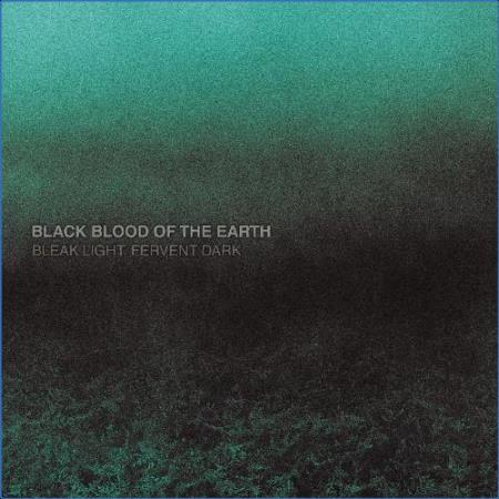 Black Blood of the Earth - Bleak Light, Fervent Dark (2021)