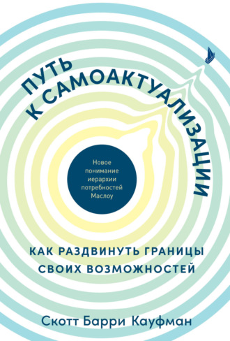 Обложка книги Кауфман Скотт Барри - Путь к самоактуализации: как раздвинуть границы своих возможностей. Новое понимание иерархии потребностей Маслоу [2021, PDF/EPUB/FB2/RTF, RUS]