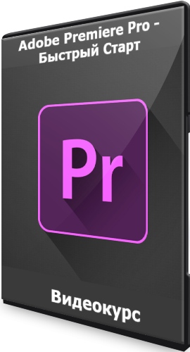 Adobe Premiere Pro - Быстрый Старт (2021) Видеокурс