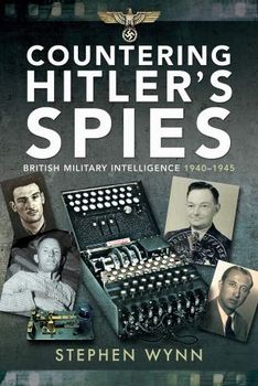 Countering Hitler's Spies: British Military Intelligence, 1940-1945