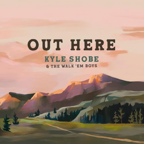 Kyle Shobe & The Walk ’em Boys - Out Here (2021)
