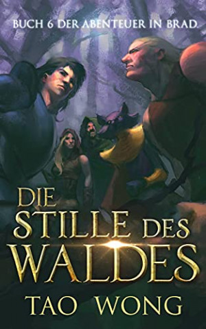 Tao Wong - Die Stille des Waldes Ein LitRpg-Roman f&uuml;r Jugendliche (Abenteuer in Brad 6)