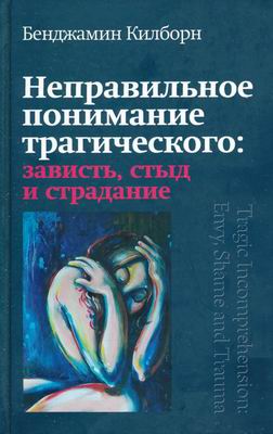 Обложка книги Психоанализ - Килборн Б. - Неправильное понимание трагического: зависть, стыд и страдание [2022, PDF/DjVu, RUS]
