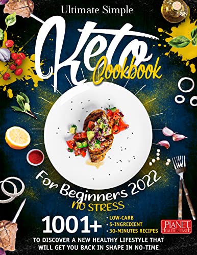 Ultimate Simple Keto Cookbook for Beginners 2022   NO STRESS: 1001+ Low carb, 5 Ingredient, 30 Minutes Recipes