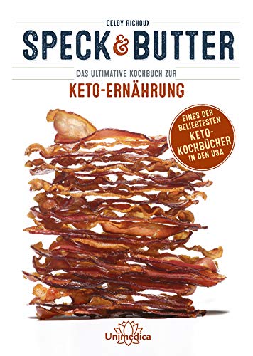 Speck & Butter: Das ultimative Kochbuch zur Keto Ernährung (German Edition)