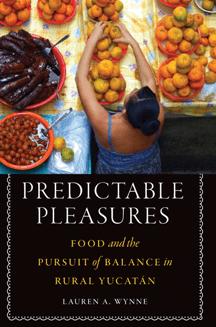 Predictable Pleasures : Food and the Pursuit of Balance in Rural Yucatan