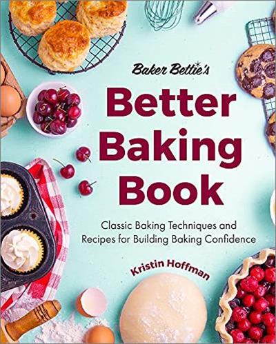 Baker Bettie's Better Baking Book: Classic Baking Techniques and Recipes for Building Baking Confidence (True AZW3)
