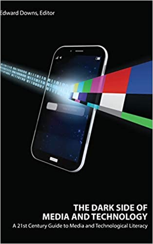 The Dark Side of Media and Technology: A 21st Century Guide to Media and Technological Literacy