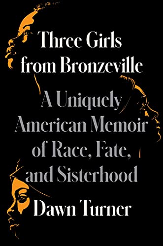Three Girls from Bronzeville: A Uniquely American Memoir of Race, Fate, and Sisterhood by Dawn Turner Trice