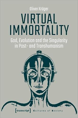 Virtual Immortality: God, Evolution, and the Singularity in Post  and Transhumanism (Cultures of Society)