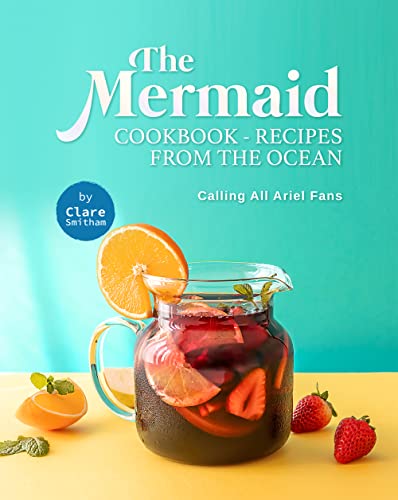 The Mermaid Cookbook   Recipes from the Ocean: Calling All Ariel Fans