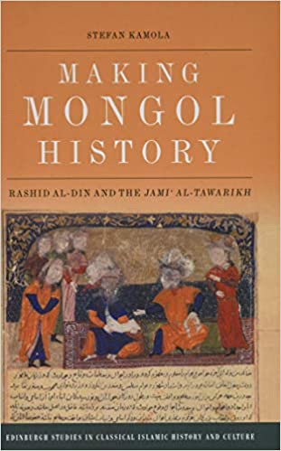 Making Mongol History: Rashid al Din and the Jamiʿ al Tawarikh