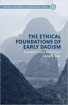 The Ethical Foundations of Early Daoism: Zhuangzi's Unique Moral Vision The Ethical Foundations of Early Daoism: Zhuangzi's Unique Moral Vision