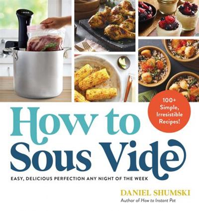 How to Sous Vide: Easy, Delicious Perfection Any Night of the Week: 100+ Simple, Irresistible Recipes (True EPUB)