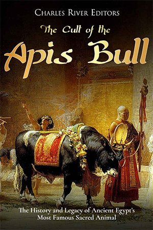 The Cult of the Apis Bull: The History and Legacy of Ancient Egypt's Most Famous Sacred Animal