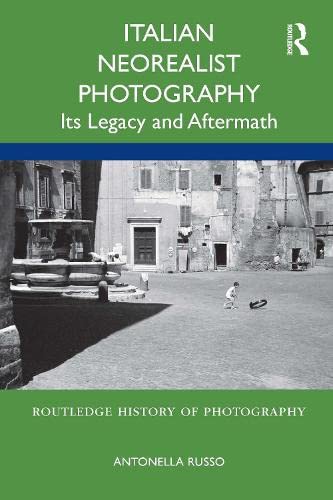 Italian Neorealist Photography: Its Legacy and Aftermath (Routledge History of Photography)