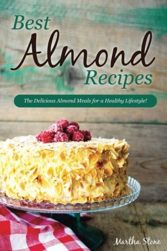 Best Almond Recipes: The Delicious Almond Meals for a Healthy Lifestyle!