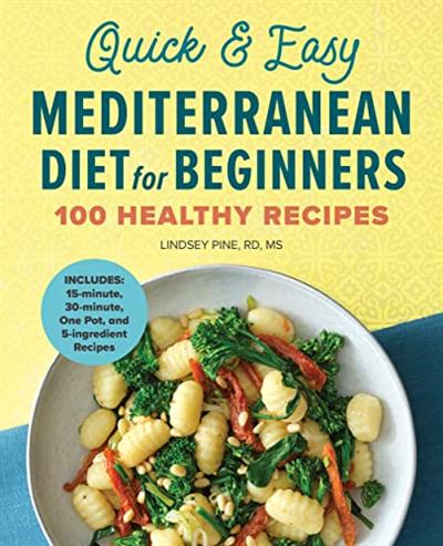 Quick & Easy Mediterranean Diet for Beginners: 100 Healthy Recipes by Lindsey Pine RD MS