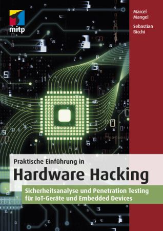 Praktische Einführung in Hardware Hacking  Sicherheitsanalyse und Penetration Testing für IoT Geräte und Embedded Devices