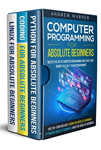 Computer Programming for Absolute Beginners : 3 Books in 1   Learn the Art of Computer Programming and Start Your Journey