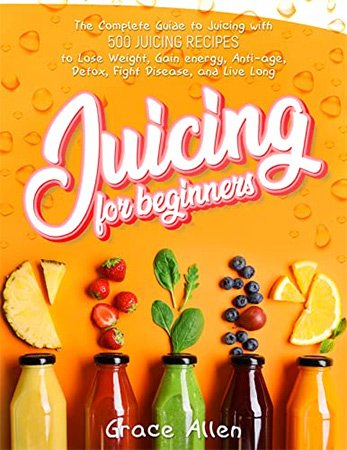 Juicing for Beginners: The Ultimate Guide for Juice Lovers