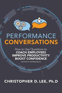 Performance Conversations : How to Use Questions to Coach Employees, Improve Productivity, and Boost Confidence