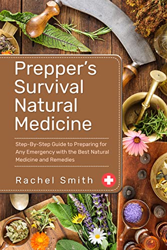 Prepper's Survival Natural Medicine: Step By Step Guide to Preparing for Any Emergency with the Best Natural Medicine